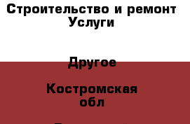 Строительство и ремонт Услуги - Другое. Костромская обл.,Вохомский р-н